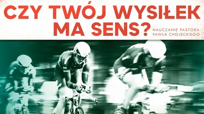 Czy Twój wysiłek ma sens? Pastor Paweł Chojecki, Nauczanie, 2021. 07. 18
