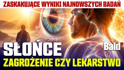 SŁOŃCE: ZAGROŻENIE CZY LEKARSTWO - ZASKAKUJĄCE WYNIKI NAJNOWSZYCH BADAŃ