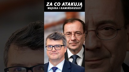 ZA CO ATAKUJĄ WĄSIKA I KAMIŃSKIEGO?