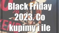 Black Friday 2023.  Co kupimy i ile wydamy?