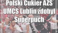 Polski Cukier AZS UMCS Lublin zdobył Superpuchar Polski!