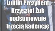Lublin: Prezydent Krzysztof Żuk podsumowuje trzecią kadencję