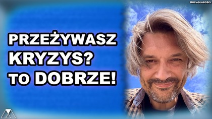 PRZEZYWASZ KRYZYS? TO DOBRZE :)