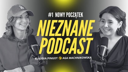 Nowy początek | #1 NIEZNANE Podcast - Klaudia Pingot i Aga Machnikowska