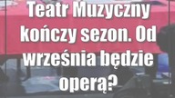 Teatr Muzyczny kończy sezon.  Od września będzie operą?