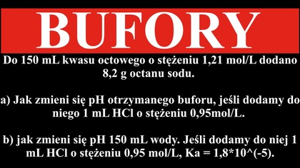 Do 150 mL kwasu octowego o stężeniu 1,21 mol/L dodano 8,2 g octanu sodu | Bufory | Równowaga reakcji