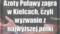 Azoty Puławy zagra w Kielcach, czyli wyzwanie z najwyższej półki