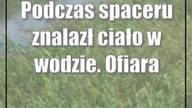 Podczas spaceru znalazł ciało w wodzie.  Ofiara to 84-latka