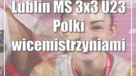 Lublin: MŚ 3x3 U23: Polki wicemistrzyniami Świata!