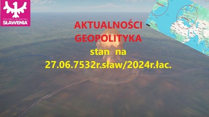 Aktualności - Geopolityjka stan na 27. 06. 7532r. sław/2024r. łac.