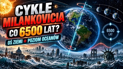 Cykle Milankovicia co 6500 lat zmieniają oś Ziemi i poziom oceanów