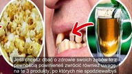 NIE JEDZ ICH! - Te produkty uszkadzają Twoje zęby