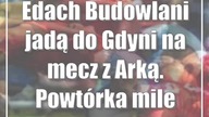 Edach Budowlani jadą do Gdyni na mecz z Arką.  Powtórka mile widziana