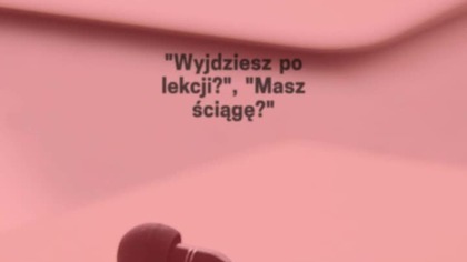 Nie mów nikomu, ale podoba mi się ta z 3B...  - czasy szkolne to było coś