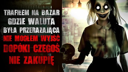 Trafiłem na bazar, gdzie waluta była przerażająca.  Nie mogłem wyjść, bez zakupu - CreepyPasta