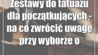 Zestawy do tatuażu dla początkujących - na co zwrócić uwagę przy wyborze odpowiedniego sprzętu