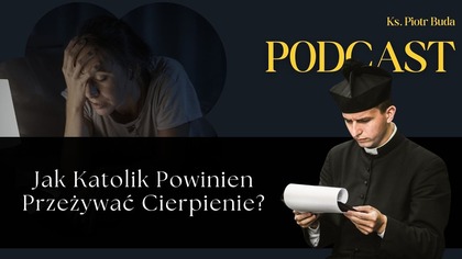 Jak Katolik Powinien Przeżywać Cierpienie? | Ks.  Piotr Buda | Podcast