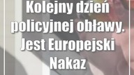 Kolejny dzień policyjnej obławy.  Jest Europejski Nakaz Aresztowania