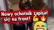 Nowy ochotnik zapisał się na front ! mp4 686x432