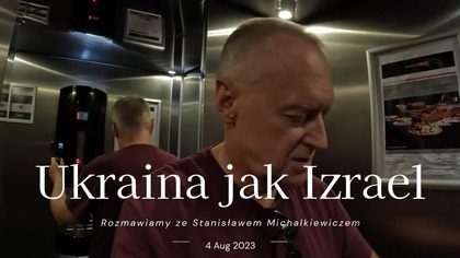 05. 08. 2023r Ukraina jak Izrael rozmawiamy ze Stanisławem Michalkiewiczem