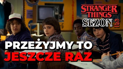 Stranger Things - sezon 2 | ODGRZEWANY, ALE BARDZO SMACZNY KOTLET, czyli przeżyjmy to jeszcze raz