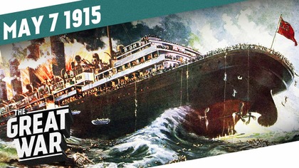 Sinking of the Lusitania - The Gorlice-Tarn&oacute;w Offensive I THE GREAT WAR - Week 41