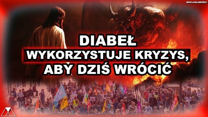 DIABEŁ WYKORZYSTUJE KRYZYS, ABY DZIS WROCIC