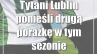Tytani Lublin ponieśli drugą porażkę w tym sezonie