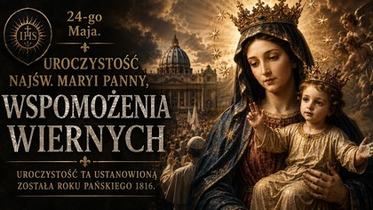 Historia uroczystości Matki Bożej Wspomożenia Wiernych - ratunek dla Kościoła (24 maja)