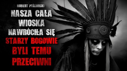 Nasza cała wioska nawróciła się.  Starzy Bogowie byli temu przeciwni...  | CreepyPasta
