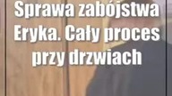 Sprawa zabójstwa Eryka.  Cały proces przy drzwiach zamkniętych