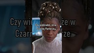 Czy wiedziałeś, że w Czarnej Panterze...
