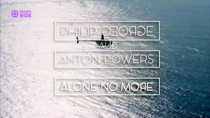Philip George & Anton Powers - Alone No More