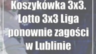 Koszykówka 3x3.  Lotto 3x3 Liga ponownie zagości w Lublinie