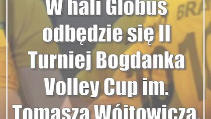 W hali Globus odbędzie się II Turniej Bogdanka Volley Cup im.  Tomasza Wójtowicza.  G...