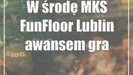 W środę MKS FunFloor Lublin awansem gra w Elblągu