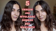 Jak ZAWSZE wyglądać dobrze bez makijażu | 5 TRIKÓW
