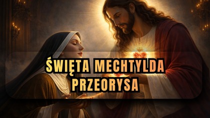 JEZUS WZIĄŁ JEJ SERCE - Święta Mechtylda (10 kwietnia)
