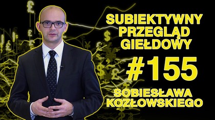 Subiektywny Przegląd Giełdowy Sobiesława Kozłowskiego #155