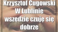 Krzysztof Cugowski: W Lublinie wszędzie czuję się dobrze
