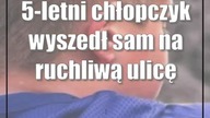 5-letni chłopczyk wyszedł sam na ruchliwą ulicę