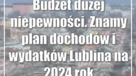 Budżet dużej niepewności.  Znamy plan dochodów i wydatków Lublina na 2024 rok