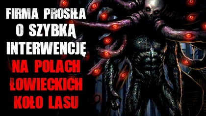 Firma prosiła o szybką interwencję na polach łowieckich koło lasu...  - CreepyPasta