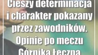Cieszy determinacja i charakter pokazany przez zawodników.  Opinie po meczu Górnika ...