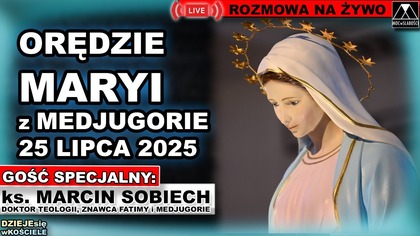 ORĘDZIE KRÓLOWEJ POKOJU /MEDJUGORIE/ z 25 LIPCA 2025 - treść i przesłanie /ks.  Marcin Sobiech/