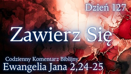 Zawierz Sie | Ewangelia Jana 2,24-25 | Komentarz wers po wersie | Fabian Błaszkiewicz