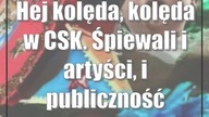 Hej kolęda, kolęda w CSK.  Śpiewali i artyści, i publiczność