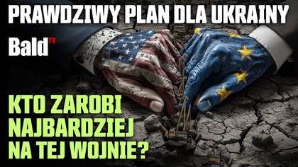PRAWDZIWY PLAN DLA UKRAINY.  KTO NAJBARDZIEJ ZAROBI NA TEJ WOJNIE?