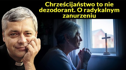 Chrześcijaństwo to nie dezodorant.  O radykalnym zanurzeniu