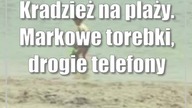 Kradzież na plaży.  Markowe torebki, drogie telefony